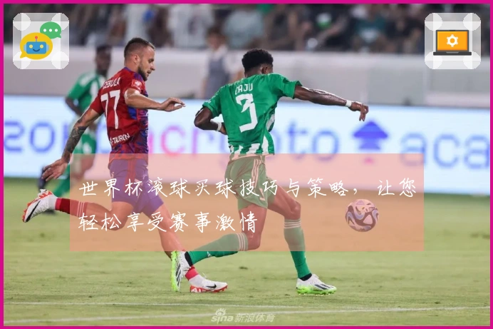 世界杯滚球买球技巧与策略，让您轻松享受赛事激情